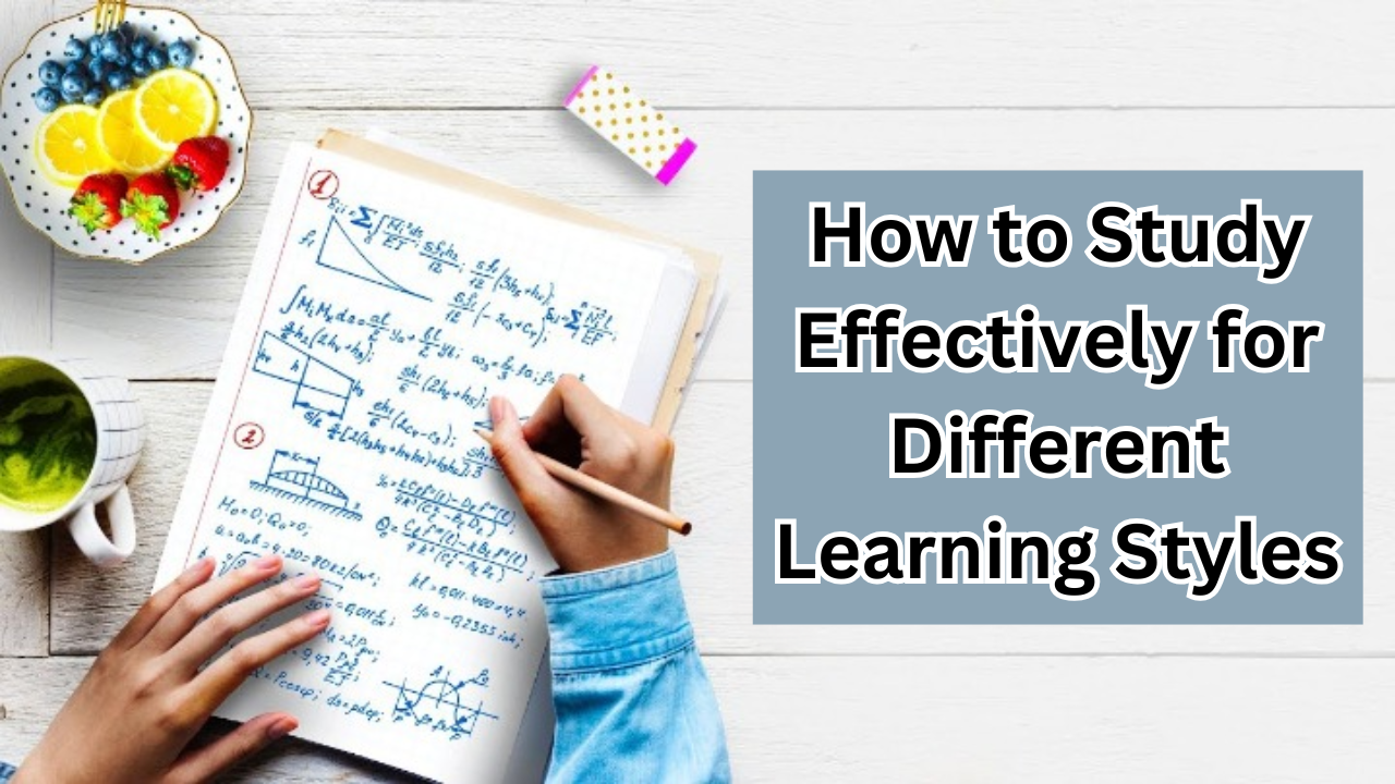 How to Study Effectively for Different Learning Styles